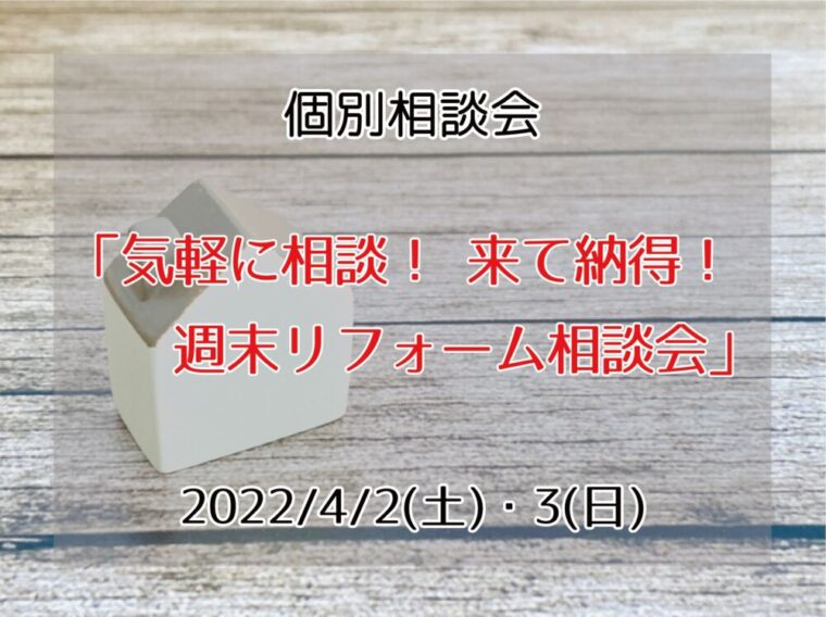 2022年04月02日(土)、03日(日) 　気軽に相談！ 来て納得！ 週末リフォーム相談会を開催します。