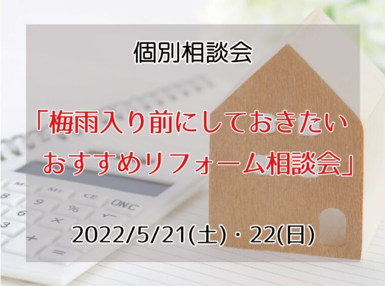 2022年05月21日(土)、22日(日) 　梅雨入り前にしておきたいおすすめリフォーム相談会！ を開催します。