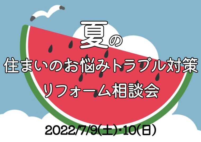 2022年07月09日(土)、10日(日)  【 夏の住まいのお悩みトラブル対策リフォーム相談会 】 を開催します。